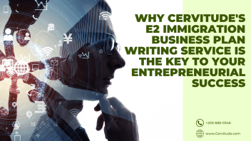 Why Cervitude’s E2 Immigration Business Plan Writing Service is the Key to Your Entrepreneurial Success